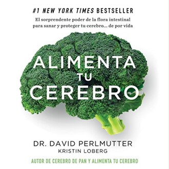 Alimenta tu cerebro: El poder de la flora intestinal para curar y proteger tu cerebro... de por vida