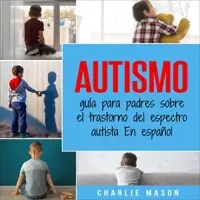 Autismo: Guía para padres sobre el trastorno del espectro autista