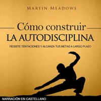 Cómo construir la autodisciplina: Resiste tentaciones y alcanza tus metas a largo plazo