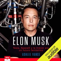 Elon Musk: Tesla, SpaceX y la misión por un futuro fantástico