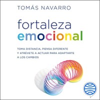 Fortaleza emocional: Toma distancia, piensa diferente y atrévete a actuar para adaptarte a los cambios