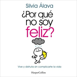 ¿Por qué no soy feliz? Vive y disfruta sin complicarte la vida