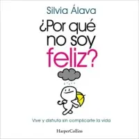 ¿Por qué no soy feliz? Vive y disfruta sin complicarte la vida