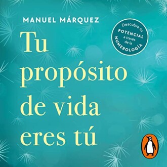 Tu propósito de vida eres tú: Descubre tu potencial a través de la numerología